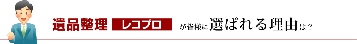 遺品整理レコプロが皆様に選ばれる理由は？