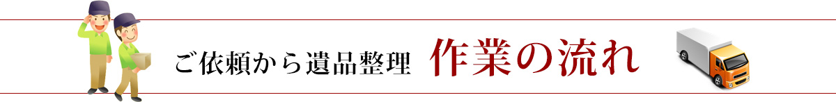 ご依頼から遺品整理  作業の流れ