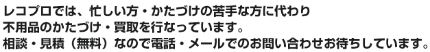 忙しい方・かたづけの苦手な方に代わり不用品のかたづけ・買取を行なっています。相談・見積（無料）なので電話・メールでのお問い合わせお待ちしています。